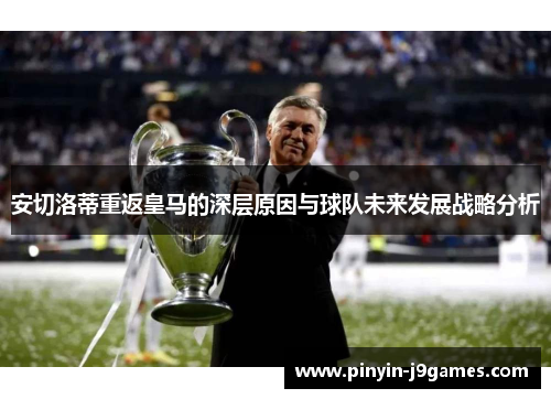 安切洛蒂重返皇马的深层原因与球队未来发展战略分析