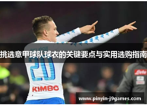 挑选意甲球队球衣的关键要点与实用选购指南