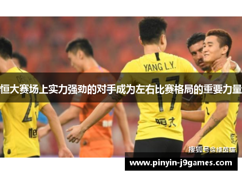 恒大赛场上实力强劲的对手成为左右比赛格局的重要力量