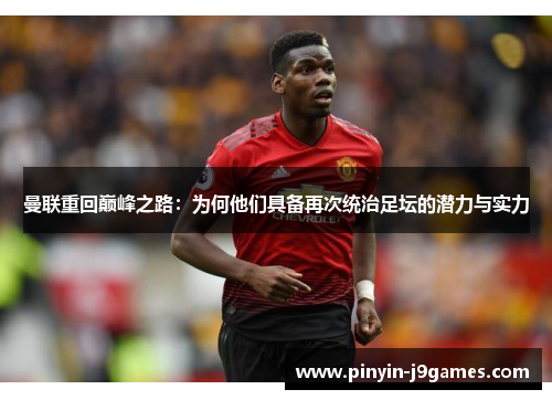 曼联重回巅峰之路：为何他们具备再次统治足坛的潜力与实力