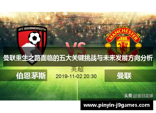 曼联重生之路面临的五大关键挑战与未来发展方向分析