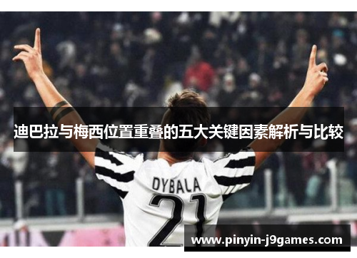 迪巴拉与梅西位置重叠的五大关键因素解析与比较