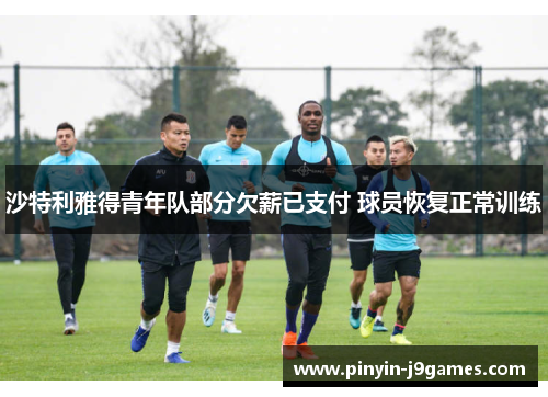 沙特利雅得青年队部分欠薪已支付 球员恢复正常训练