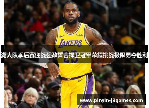 湖人队季后赛迎战强敌誓言捍卫冠军荣耀挑战极限勇夺胜利 湖人队季后赛迎战强敌誓言捍卫冠军荣耀挑战极限勇夺胜利