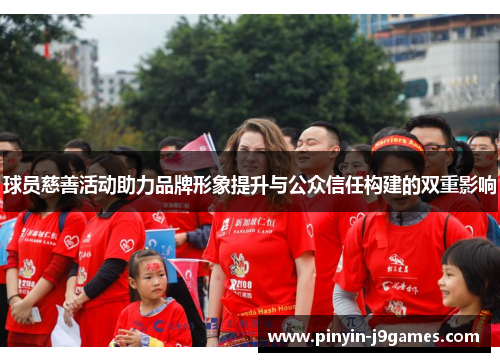 球员慈善活动助力品牌形象提升与公众信任构建的双重影响 球员慈善活动助力品牌形象提升与公众信任构建的双重影响