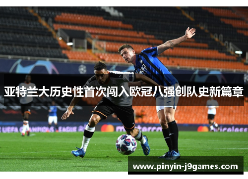 亚特兰大历史性首次闯入欧冠八强创队史新篇章