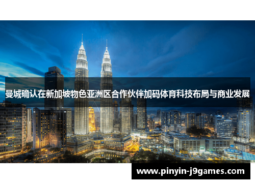 曼城确认在新加坡物色亚洲区合作伙伴加码体育科技布局与商业发展